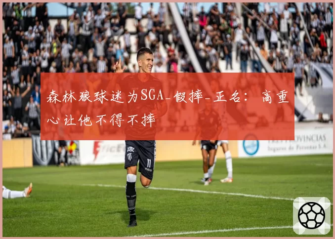 森林狼球迷为SGA_假摔_正名:高重心让他不得不摔