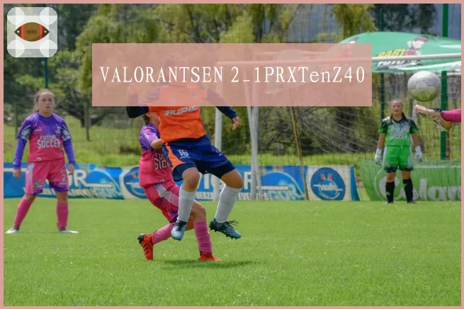VALORANTSEN 2_1PRXTenZ40