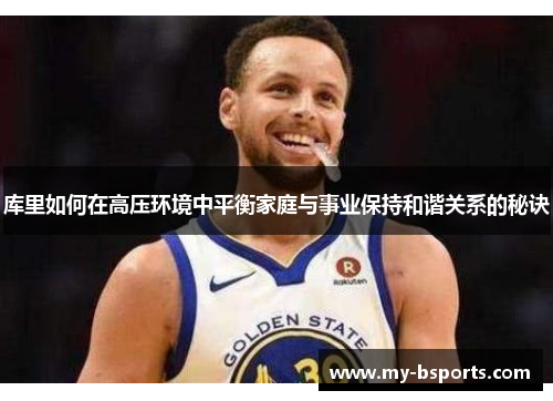 库里如何在高压环境中平衡家庭与事业保持和谐关系的秘诀