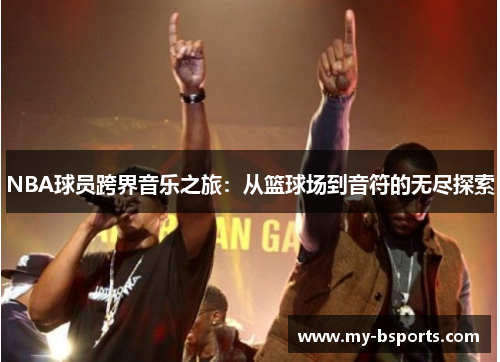 NBA球员跨界音乐之旅：从篮球场到音符的无尽探索