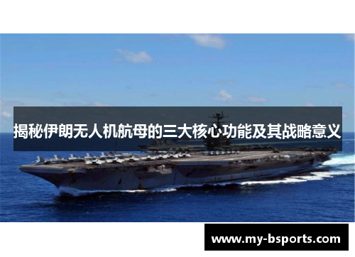 揭秘伊朗无人机航母的三大核心功能及其战略意义