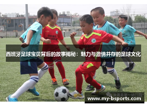 西班牙足球宝贝背后的故事揭秘：魅力与激情并存的足球文化